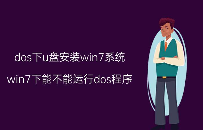 dos下u盘安装win7系统 win7下能不能运行dos程序？